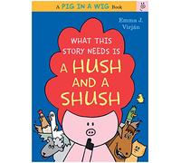 What This Story Needs Is a Hush and a Shush (A Pig in a Wig Book)