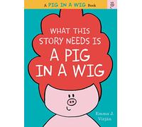 What This Story Needs Is a Pig in a Wig (A Pig in a Wig Book)