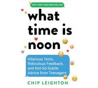 What Time Is Noon?: Hilarious Texts, Ridiculous Feedback, and Not-So-Subtle Advice from Teenagers