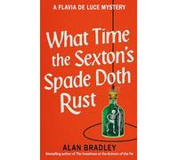 What Time the Sexton's Spade Doth Rust: A Flavia De Luce Novel