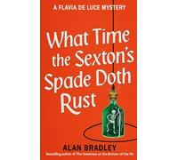 What Time the Sexton's Spade Doth Rust: A Flavia De Luce Novel