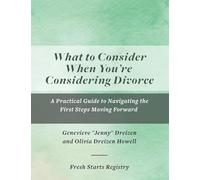 What to Consider When You’re Considering Divorce: A Practical Guide to Navigating the First Steps Moving Forward (The Divorce Guide)