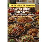 WHAT TO COOK EVERY DAY: THE 30-DAY NIGERIAN FAMILY MEAL PLAN. EAT WELL. SPEND LESS. FEEL GOOD