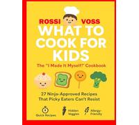 What to Cook for Kids: The “I Made It Myself!” Cookbook: 27 Ninja-Approved Recipes Even Picky Eaters Can’t Resist