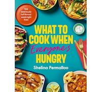What to Cook When Everyone's Hungry: 100 Quick and Easy Full-Flavour Weeknight Recipes