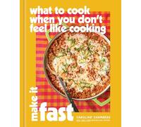 What to Cook When You Don't Feel Like Cooking: Make It Fast: Make It Fast