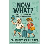 What To Do After Retirement Book 265 Hobbies and Activities: For an Adventurous Joyful and Fulfilling Retired Life!