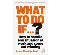 What To Do If...?: How to Handle Any Situation at Work and Come Out Winning