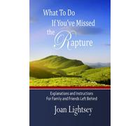 What To Do If You've Missed the Rapture: Explanations and Instructions to Friends and Family Left Behind