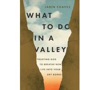 What to Do in a Valley: Trusting God to Breathe New Life into Your Dry Bones
