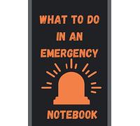 What to do in an emergency notebook: crisis Urgent order Disaster intensity Urgent Desperately Pressing fit alternative incident journal 100 pages 6*9