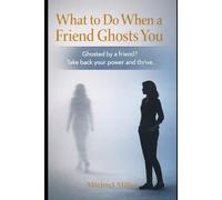 What to Do When a Friend Ghosts You: Ghosted by a Friend? Take back your power and thrive.