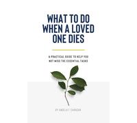 What to Do When a Loved One Dies: A practical guide to help you not miss the essential tasks.