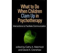 What to Do When Children Clam Up in Psychotherapy: Interventions to Facilitate Communication (Creative Arts and Play Therapy)