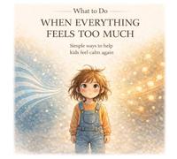 What to Do When Everything Feels Too Much: Simple Ways to Help Kids Feel Calm Again (Books That Feel Safe)