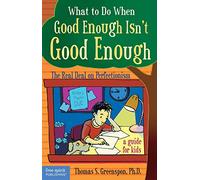 What to Do When Good Isn't Good Enough: The Real Deal on Perfectionism: a Guide for Kids