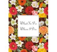 What To Do When I Die: Guided Pre-Death Planner and Organizer to Record All Essential Information for Your Family Important Information About My ... and Wishes (Death Planning Organizers)