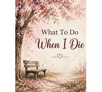 What To Do When I Die: Important Information about My Belongings, Business Affairs, and Wishes, Make Life Easier for Those You Leave ... & Funeral Planning, A book for when I'm gone