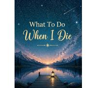 What To Do When I Die: mportant Information about My Belongings, Business Affairs, Make Life Easier for Those You Leave Behind,and ... & Funeral Planning, A book for when I'm gone