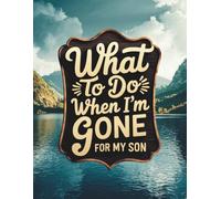 What To Do When I'm Gone - For My Son: Planner, Checklists & Document Tracker To Support Your Loved Ones After You Die