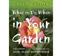 What To Do When In Your Garden: Plan, Plant and Maintain (Green Guides)