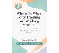 What to Do When Potty Training Isn’t Working for Ages 3-6: A Calm, Step-by-Step Guide for Parents of Late Potty Trainers Still in Diapers Past Age 3 (The Calm Parenting Solutions Series)