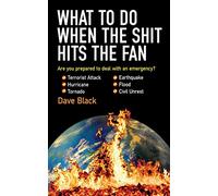 What to Do When the Shit Hits the Fan: THE ULTIMATE PREPPER?S GUIDE TO PREPARING FOR, AND COPING WITH, ANY EMERGENCY