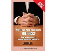 What to Do When You Become the Boss: How New Managers Become Successful Managers
