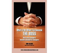 What to Do When You Become the Boss: How New Managers Become Successful Managers