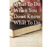 What To Do When You Don't Know What To Do: Biblical Strategies For Confronting Crisis