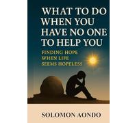 What To Do When You Have No One To Help You Finding Hope When Life Seems Hopeless