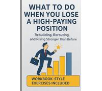 What to Do When You Lose a High-Paying Position: Rebuilding, Rerouting, and Rising Stronger Than Before
