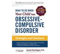 What to do when your Child has Obsessive-Compulsive Disorder: Strategies and Solutions
