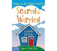 What to Do When You're Scared and Worried: A Guide for Kids