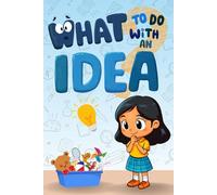 What to Do with an Idea: A Children's Storybook about Creativity, Perseverance, and the Courage to Share Your Magical Ideas with the World.: 1 (The Magical Ideas Collection)