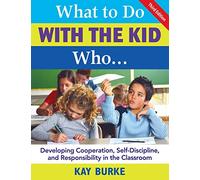 What to Do With the Kid Who...: Developing Cooperation, Self-Discipline, and Responsibility in the Classroom