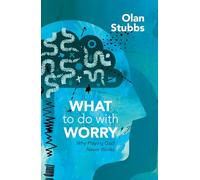 What to Do With Worry: Why Playing God Never Works