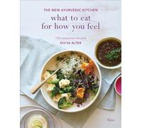 What to Eat for How You Feel : The New Ayurvedic Kitchen - 100 Seasonal Recipes