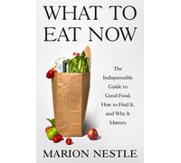 What to Eat Now : The Indispensable Guide to Good Food, How to Find It, and Why It Matters