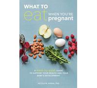 What to Eat When You're Pregnant: How to Support Your Health and Your Baby's Deevelopment During Pregnancy: A Week-by-Week Guide to Support Your Health and Your Baby's Development