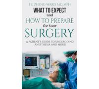 What to Expect and How to Prepare for Your Surgery: A Patient’s Guide to a More Informed Surgical Experience: A Patient's Guide to Undergoing Anesthesia and More!