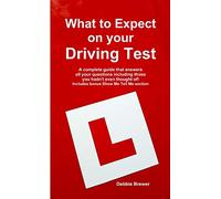 What to Expect on your Driving Test: A complete guide that answers all your questions including those you hadn't even thought of! Includes bonus Show Me Tell Me section
