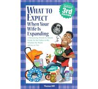 What to Expect When Your Wife Is Expanding: A Reassuring Month-By-Month Guide for the Father-To-Be, Whether He Wants Advice or Not