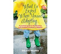 What to Expect When You're Adopting...: A practical guide to the decisions and emotions involved in adoption