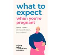 WHAT TO EXPECT WHEN YOU'RE PREGNANT: YOUR NO 1 GUIDE TO EVERYTHING YOU NEED TO KNOW FROM CONCEPTION TO BIRTH AND BEYOND
