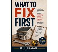 What To Fix First: A First-Time Homeowner’s Maintenance Guide to Prioritizing Repairs, Preventing Expensive Damage, and Planning the First Year