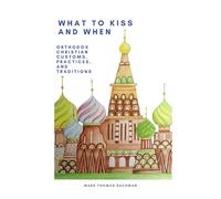 WHAT TO KISS AND WHEN - Large Print Edition: Orthodox Christian Customs, Practices, and Traditions (WHAT TO KISS AND WHEN: Orthodix Christian Customs, Practices, and Traditions)