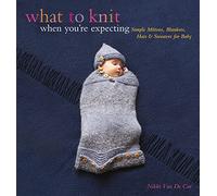 What to Knit When You're Expecting: Simple Mittens, Blankets, Hats & Sweaters for Baby