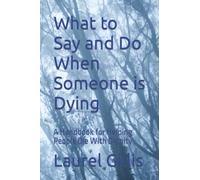 What to Say and Do When Someone is Dying: A Handbook for Helping People Die With Dignity