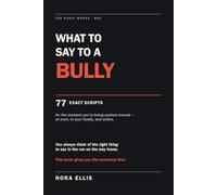 What to Say to a Bully: 77 Exact Scripts for the Moment You're Being Pushed Around - at Work, in Your Family, and Online (The Exact Words)